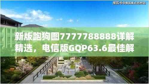 新版跑狗图7777788888详解精选,电信版GQP63.6最佳解读