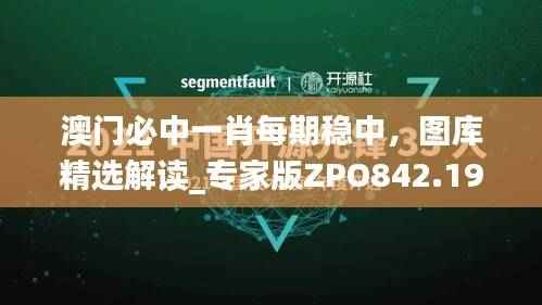 澳门必中一肖每期稳中,图库精选解读_专家版ZPO842.19