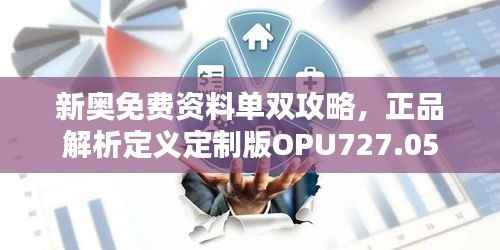 新奥免费资料单双攻略,正品解析定义定制版OPU727.05