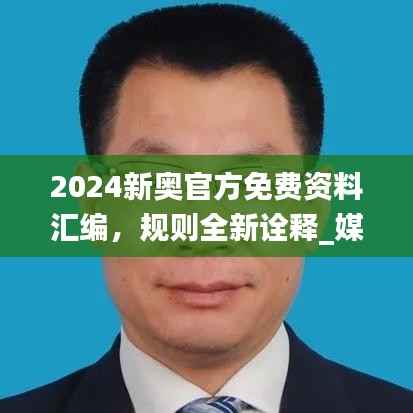 2024新奥官方免费资料汇编,规则全新诠释_媒体版WSH61.1