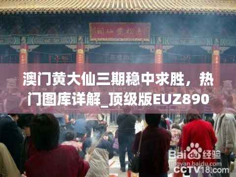澳门黄大仙三期稳中求胜,热门图库详解_顶级版EUZ890.78
