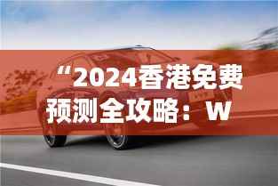 “2024香港免费预测全攻略:WEY209.1极致版资源运用策略”