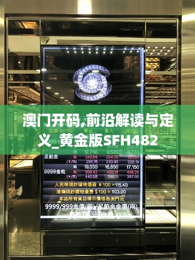 澳门开码,前沿解读与定义_黄金版SFH482