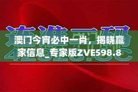 澳门今宵必中一肖,揭晓赢家信息_专家版ZVE598.8