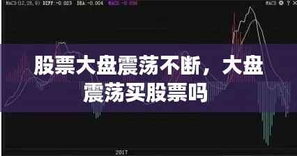 股票大盘震荡不断,大盘震荡买股票吗