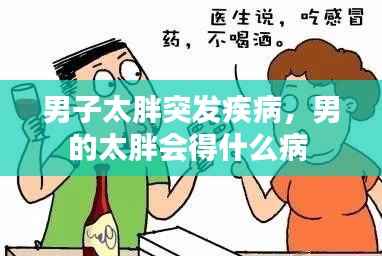 男子太胖突发疾病,男的太胖会得什么病