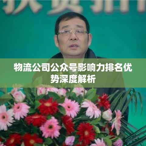 物流公司公众号影响力排名优势深度解析