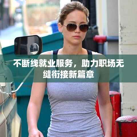 不断线就业服务,助力职场无缝衔接新篇章