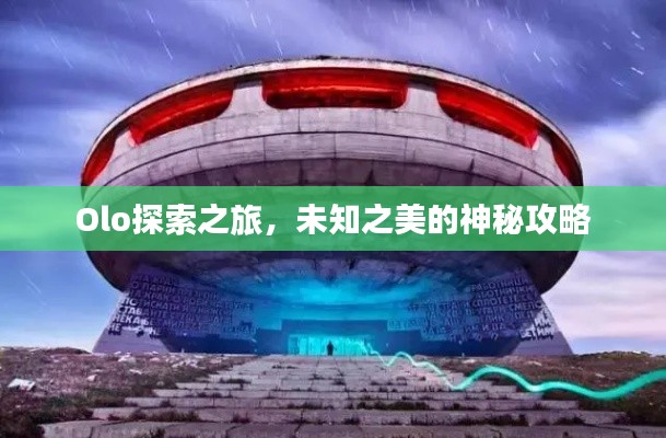 Olo探索之旅,未知之美的神秘攻略