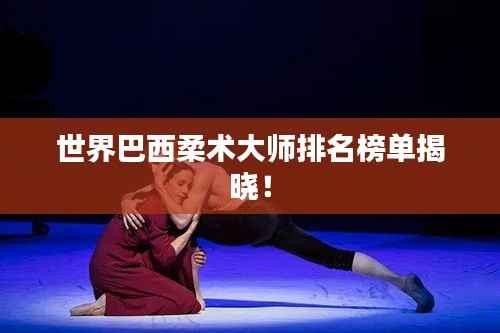 世界巴西柔术大师排名榜单揭晓!