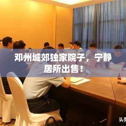 邓州城郊独家院子，宁静居所出售！