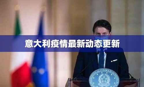 意大利疫情最新动态更新