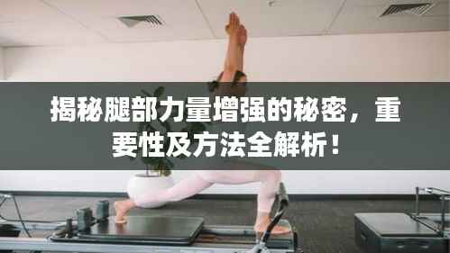 揭秘腿部力量增强的秘密,重要性及方法全解析!