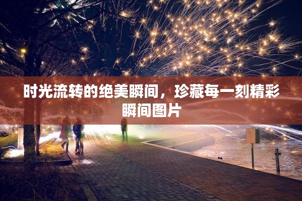 时光流转的绝美瞬间,珍藏每一刻精彩瞬间图片
