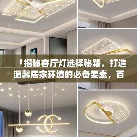 「揭秘客厅灯选择秘籍,打造温馨居家环境的必备要素,百度精选推荐」