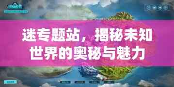迷专题站,揭秘未知世界的奥秘与魅力
